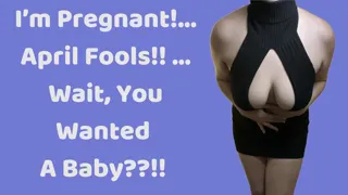 [F4M] I’m Pregnant!…. April Fools!! …Wait, You Wanted A Baby??!! (Audio Porn)