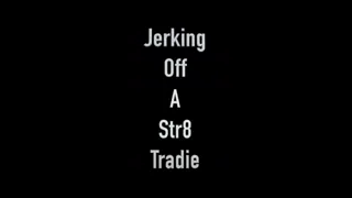 Jerking off and edging the neighbours local str8 Tradie lad on his lunch break