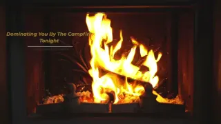 Dominating You By The Campfire Tonight